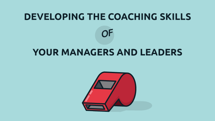 Developing the Coaching Skills of Your Managers and Leaders