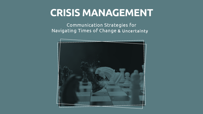 Crisis Management: Communication Strategies for Navigating Times of Change & Uncertainty